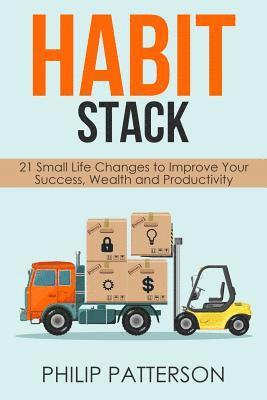Philip Patterson - Habit Stack: 21 Small Life Changes to Improve Your Success, Wealth and Productivity, Häftad