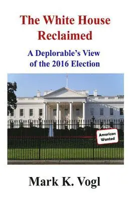Mark K. Vogl - The White House Reclaimed: A Deplorable's View of the 2016 Election, Häftad. Tillgänglighet: Lägg i varukorg