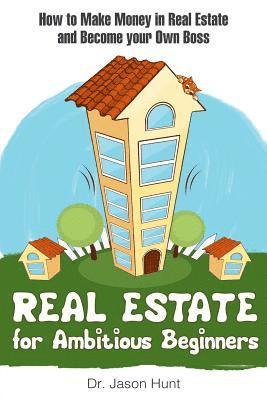 Jason Hunt - Real Estate for Ambitious Beginners: How to Make Money in Real Estate and Become Your Own Boss, Häftad. Tillgänglighet: Lägg i varukorg
