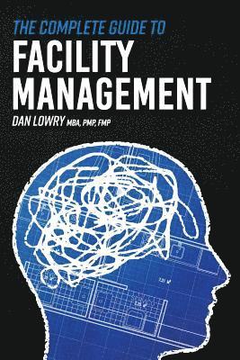 The Complete Guide to Facility Management av Dan Lowry