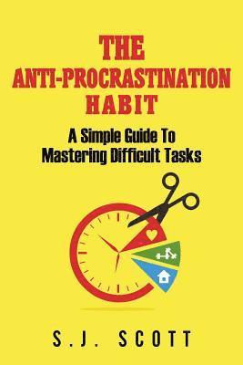 S. J. Scott - The Anti-Procrastination Habit: A Simple Guide to Mastering Difficult Tasks, Häftad. Tillgänglighet: Lägg i varukorg