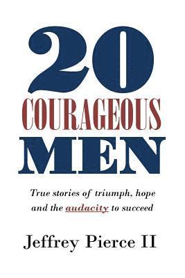 Isaac Wilson, Jeffrey Pierce II - 20 Courageous Men: True stories of triumph, hope and the audacity to succeed, Häftad. Tillgänglighet: Lägg i varukorg