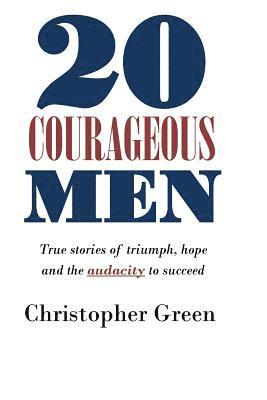 Isaac Wilson, Christopher Green - 20 Courageous Men: True stories of triumph, hope and the audacity to succeed, Häftad. Tillgänglighet: Lägg i varukorg