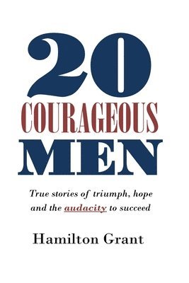 Isaac Wilson, Hamilton Grant - 20 Courageous Men: True stories of triumph, hope and the audacity to succeed, Häftad. Tillgänglighet: Lägg i varukorg