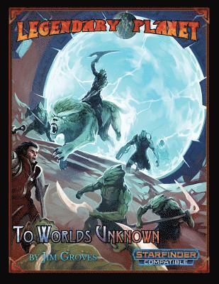 Thurston Hillman, Chris A. Jackson - Legendary Planet: To Worlds Unknown (Starfinder), Häftad