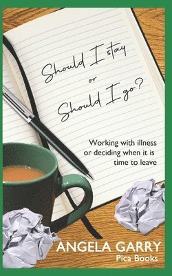 Angela Garry - Should I stay or should I go?: Working with illness or deciding when it is time to leave, Häftad