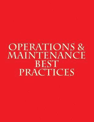 Department of Energy - Operations & Maintenance Best Practices: A Guide to Achieving Operational Efficiency - August 2010, Häftad