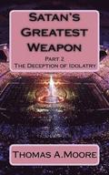 Satan's Greatest Weapon: part 2 The Deception of Idolatry