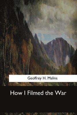 Geoffrey H. Malins - How I Filmed the War, Häftad. Tillgänglighet: Lägg i varukorg