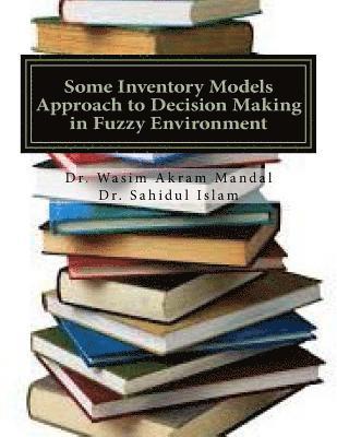 Sahidul Islam, Wasim Akram Mandal - Some Inventory Models Approach to Decision Making in Fuzzy Environment, Häftad. Tillgänglighet: Lägg i varukorg