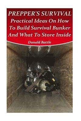 Donald Battle - Prepper's Survival: Practical Ideas On How To Build Survival Bunker And What To Store Inside, Häftad. Tillgänglighet: Lägg i varukorg