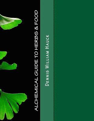 Dennis William Hauck - Alchemical Guide to Herbs & Food: A Practitioner's Guide to the Medicinal and Esoteric Properties of Edible Plants and Common Foods, Häftad. Tillgänglighet: Lägg i varukorg