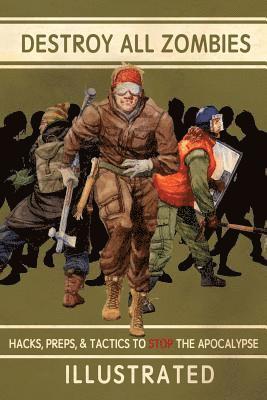Destroy All Zombies: Illustrated Hacks, Preps, and Tactics to Stop the Apocalypse av James T Jasiorkowski