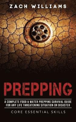 Zach Williams - Prepping: A Complete Food & Water Prepping Survival Guide for any Life Threatening Situation or Disaster, Häftad. Tillgänglighet: Lägg i varukorg