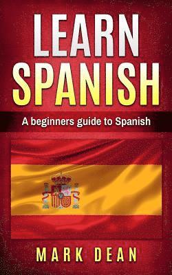 Mark Dean - learn spanish: A beginners guide to Spanish, Häftad
