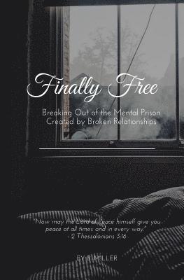 B. Miller - Finally Free: Breaking Out of the Mental Prison Created by Broken Relationships, Häftad