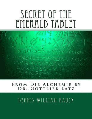 Secret of the Emerald Tablet: From Die Alchemie by Dr. Gottlieb Latz by Gottlieb Latz