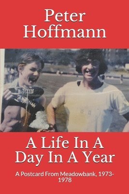 Peter Hoffmann - A Life In A Day In A Year: A Postcard From Meadowbank, 1973-1978, Häftad. Tillgänglighet: Lägg i varukorg