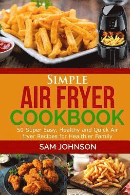 Sam Johnson - Simple Air Fryer cookbook: 50 Super Easy, Healthy and Quick Air fryer Recipes for Healthier Family, Häftad. Tillgänglighet: Lägg i varukorg