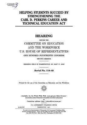 United States House of Representatives, Committee on Education and Th Workforce - Helping students succeed by strengthening the Carl D. Perkins Career and Technical Education Act: hearing before the Committee on Education and the Wo, Häftad. Tillgänglighet: Lägg i varukorg