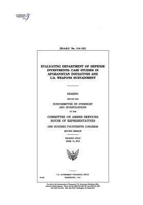 United States House of Representatives, Committee on Armed Services - Evaluating Department of Defense investments: case studies in Afghanistan initiatives and U.S. weapons sustainment: hearing before the Subcommittee on, Häftad. Tillgänglighet: Lägg i varukorg