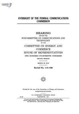 United States House of Representatives, Committee on Energy and Commerce - Oversight of the Federal Communications Commission: hearing before the Subcommittee on Communications and Technology of the Committee on Energy and Co, Häftad. Tillgänglighet: Lägg i varukorg