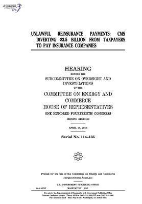 United States House of Representatives, Committee on Energy and Commerce - Unlawful reinsurance payments: CMS diverting $3.5 billion from taxpayers to pay insurance companies: hearing before the Subcommittee on Oversight and, Häftad. Tillgänglighet: Lägg i varukorg