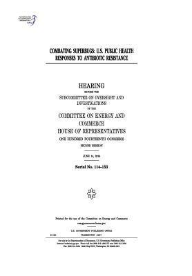 United States House of Representatives, Committee on Energy and Commerce - Combating superbugs: U.S. public health responses to antibiotic resistance: hearing before the Subcommittee on Oversight and Investigations, Häftad. Tillgänglighet: Lägg i varukorg