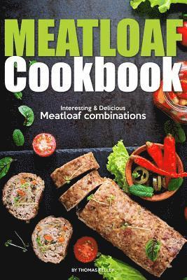 Thomas Kelley - Meatloaf Cookbook: Interesting Delicious Meatloaf combinations, Häftad