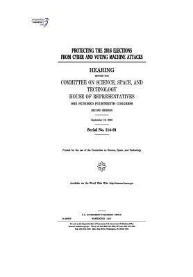 United States House of Representatives, Committee on Science Space and Tec 2011 - Protecting the 2016 elections from cyber and voting machine attacks: hearing before the Committee on Science, Häftad. Tillgänglighet: Lägg i varukorg