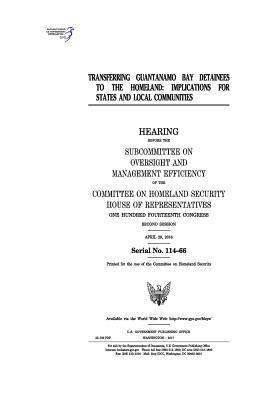 United States House of Representatives, Committee on Homeland Security - Transferring Guantanamo Bay detainees to the homeland: implications for states and local communities: hearing before the Subcommittee on Oversight and, Häftad. Tillgänglighet: Lägg i varukorg