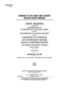 United States House of Representatives, Committee on Oversight and Gover Reform - Oversight of the Urban Area Security Initiative grant program: joint hearing before the Subcommittee on Transportation and Public Assets and the Subco, Häftad. Tillgänglighet: Lägg i varukorg