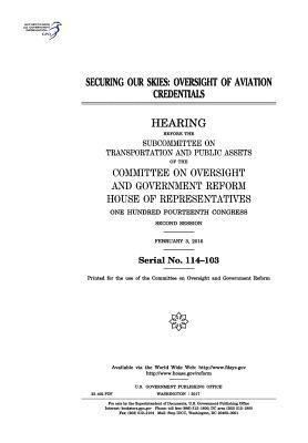 United States House of Representatives, Committee on Oversight and Gover Reform - Securing our skies: oversight of aviation credentials: hearing before the Subcommittee on Transportation and Public Assets of the Committe, Häftad. Tillgänglighet: Lägg i varukorg