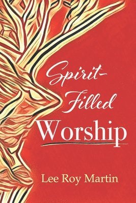 Lee Roy Martin - Spirit-filled Worship: A Study for Churches, Pastors, and Small Groups, Häftad. Tillgänglighet: Lägg i varukorg