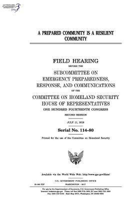 United States House of Representatives, Committee on Homeland Security - A prepared community is a resilient community: field hearing before the Subcommittee on Emergency Preparedness, Häftad. Tillgänglighet: Lägg i varukorg