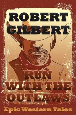 Robert Gilbert - Run with the Outlaws: Epic Western Tales, Häftad