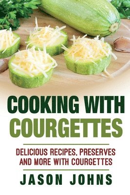 Jason Johns - Cooking With Courgettes - Delicious Recipes, Preserves and More With Courgettes, Häftad. Tillgänglighet: Lägg i varukorg