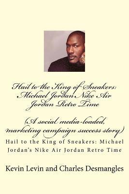 Charles Desmangles, Joseph J. Charles - Hail to the King of Sneakers: Michael Jordans Nike Air Jordan Retro Time: A social media-loaded, marketing campaign success story, Häftad. Tillgänglighet: Lägg i varukorg