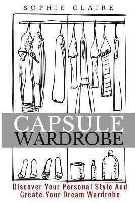 Sophie Claire - Capsule Wardrobe: Discover Your Personal Style And Create Your Dream Wardrobe, Häftad. Tillgänglighet: Lägg i varukorg