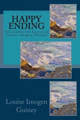 Happy Ending: The Collected Lyrics of Louise Imogen Guiney