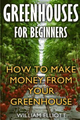 William Elliott - Greenhouses For Beginners: How To Make Money From Your Greenhouse, Häftad. Tillgänglighet: Lägg i varukorg