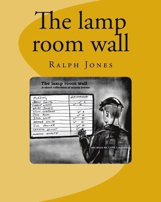 Ralph Jones - The lamp room wall: 4 short poems. A tribute all the mines rescue teams, and all coal miners, Häftad. Tillgänglighet: Lägg i varukorg