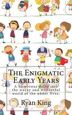 The Enigmatic Early Years: A humorous delve into the wacky and wonderful world of the under fives.