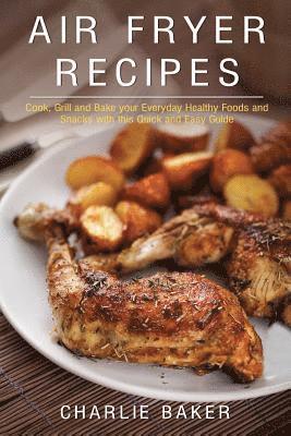 Charlie Baker - Air Fryer Recipes: Cook, Grill and Bake your Everyday Healthy Foods and Snacks with this Quick and Easy Guide, Häftad. Tillgänglighet: Lägg i varukorg
