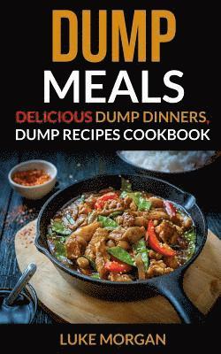 Luke Morgan - Dump Meals: Delicious Dump Dinners, Dump Recipes Cookbook, Häftad. Tillgänglighet: Lägg i varukorg