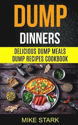 Mike Stark - Dump Dinners: Delicious Dump Meals Dump Recipes Cookbook, Häftad. Tillgänglighet: Lägg i varukorg