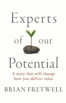 Brian Fretwell - Experts Of Our Potential: A Story That Will Change The Way You Deliver Value, Häftad. Tillgänglighet: Lägg i varukorg