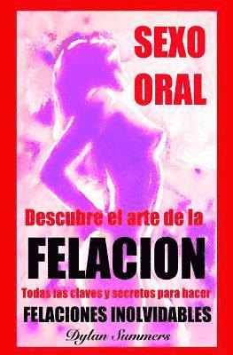 Dylan Summers, Sara Burillo - Sexo Oral: descubre el arte de la FELACION: Ningun hombre podra resistirse. Todas las claves y secretos para hacer FELACIONES INOLVIDABLES, Häftad