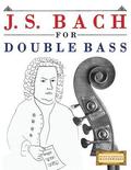 J. S. Bach for Double Bass: 10 Easy Themes for Double Bass Beginner Book