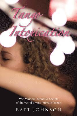 Batt Johnson - Tango Intoxication: Wit, Wisdom, Stories & Secrets of the World's Most Intimate Dance, Häftad. Tillgänglighet: Lägg i varukorg